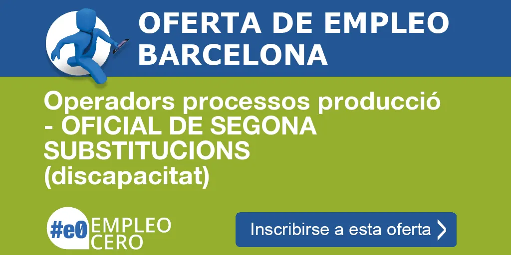 Operadors processos producció - OFICIAL DE SEGONA SUBSTITUCIONS (discapacitat)