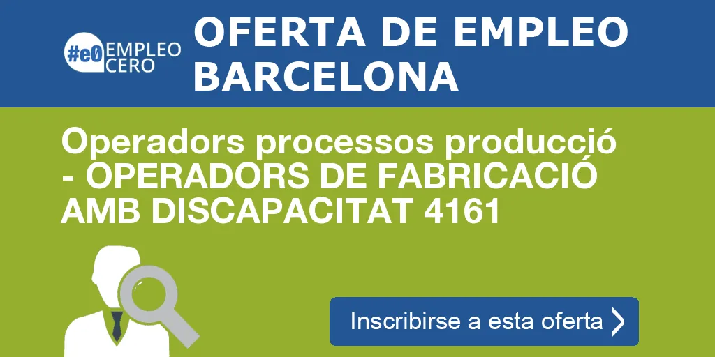 Operadors processos producció - OPERADORS DE FABRICACIÓ  AMB DISCAPACITAT 4161