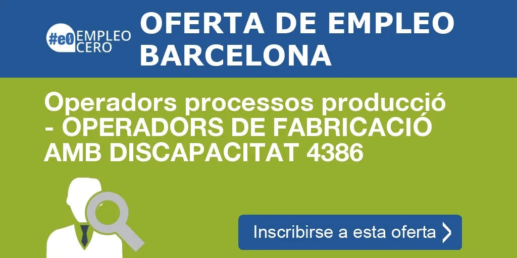 Operadors processos producció - OPERADORS DE FABRICACIÓ  AMB DISCAPACITAT 4386