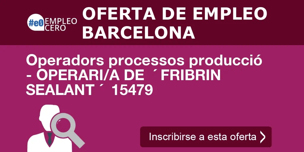 Operadors processos producció - OPERARI/A DE  ´ FRIBRIN SEALANT ´  15479