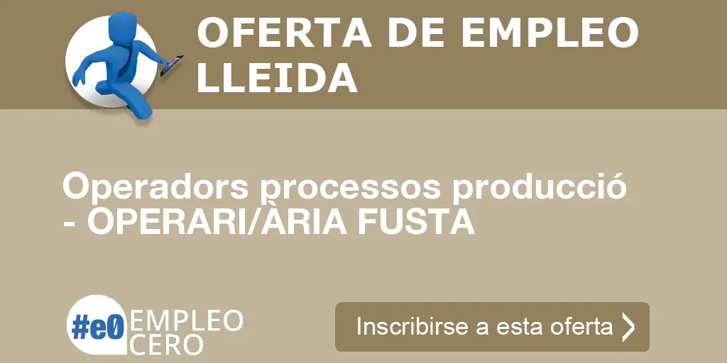 Operadors processos producció - OPERARI/ÀRIA FUSTA