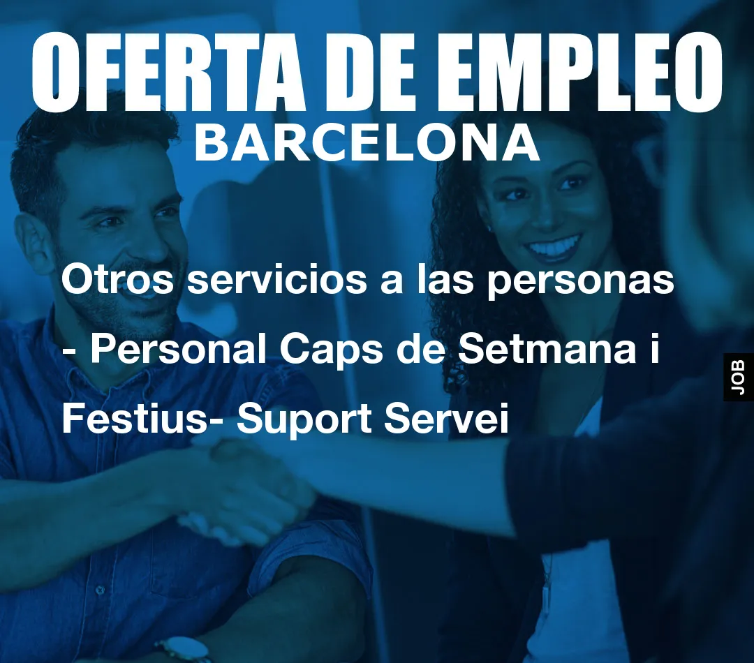 Otros servicios a las personas – Personal Caps de Setmana i Festius- Suport Servei