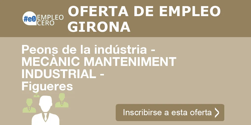 Peons de la indústria - MECÀNIC MANTENIMENT INDUSTRIAL - Figueres