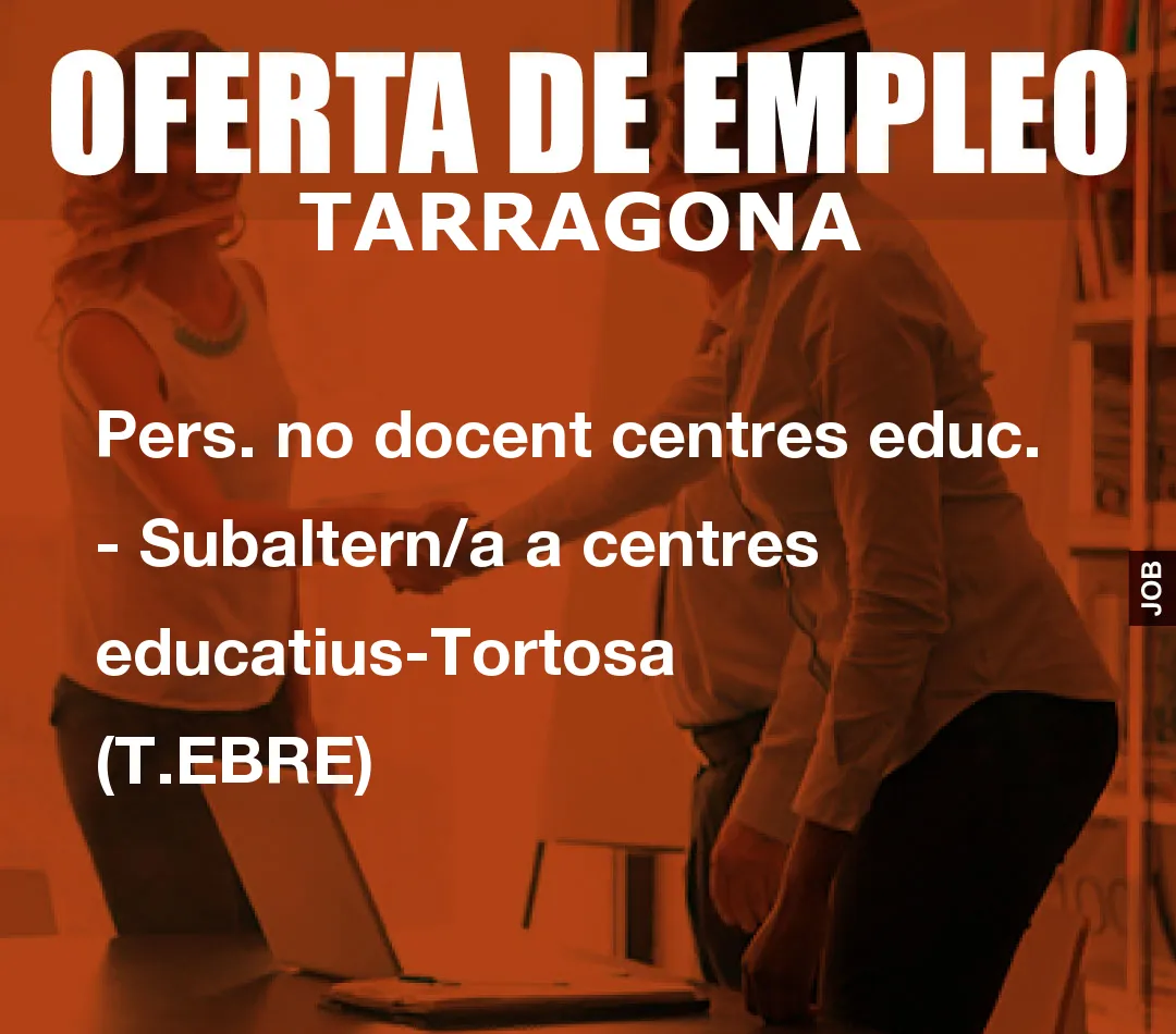 Pers. no docent centres educ. - Subaltern/a a centres educatius-Tortosa (T.EBRE)