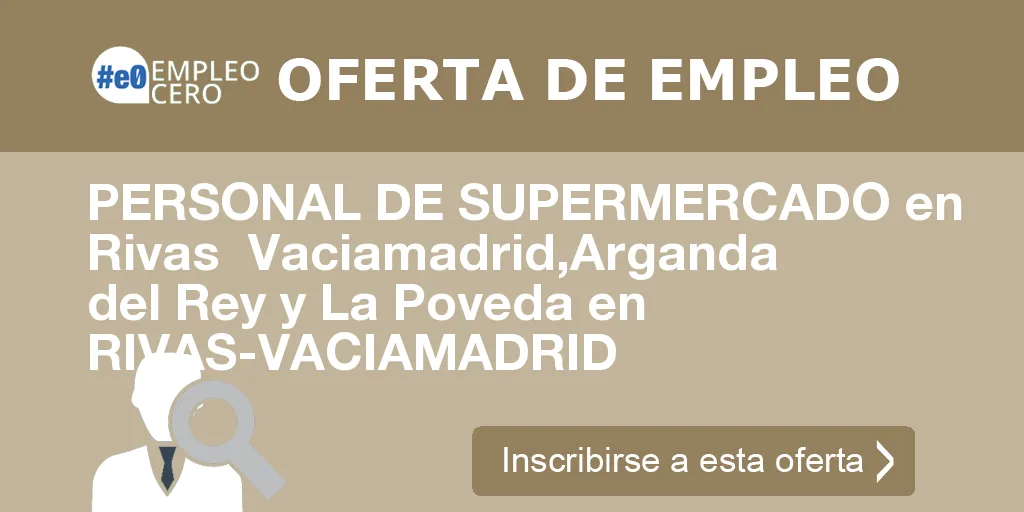 PERSONAL DE SUPERMERCADO en Rivas  Vaciamadrid,Arganda del Rey y La Poveda en RIVAS-VACIAMADRID