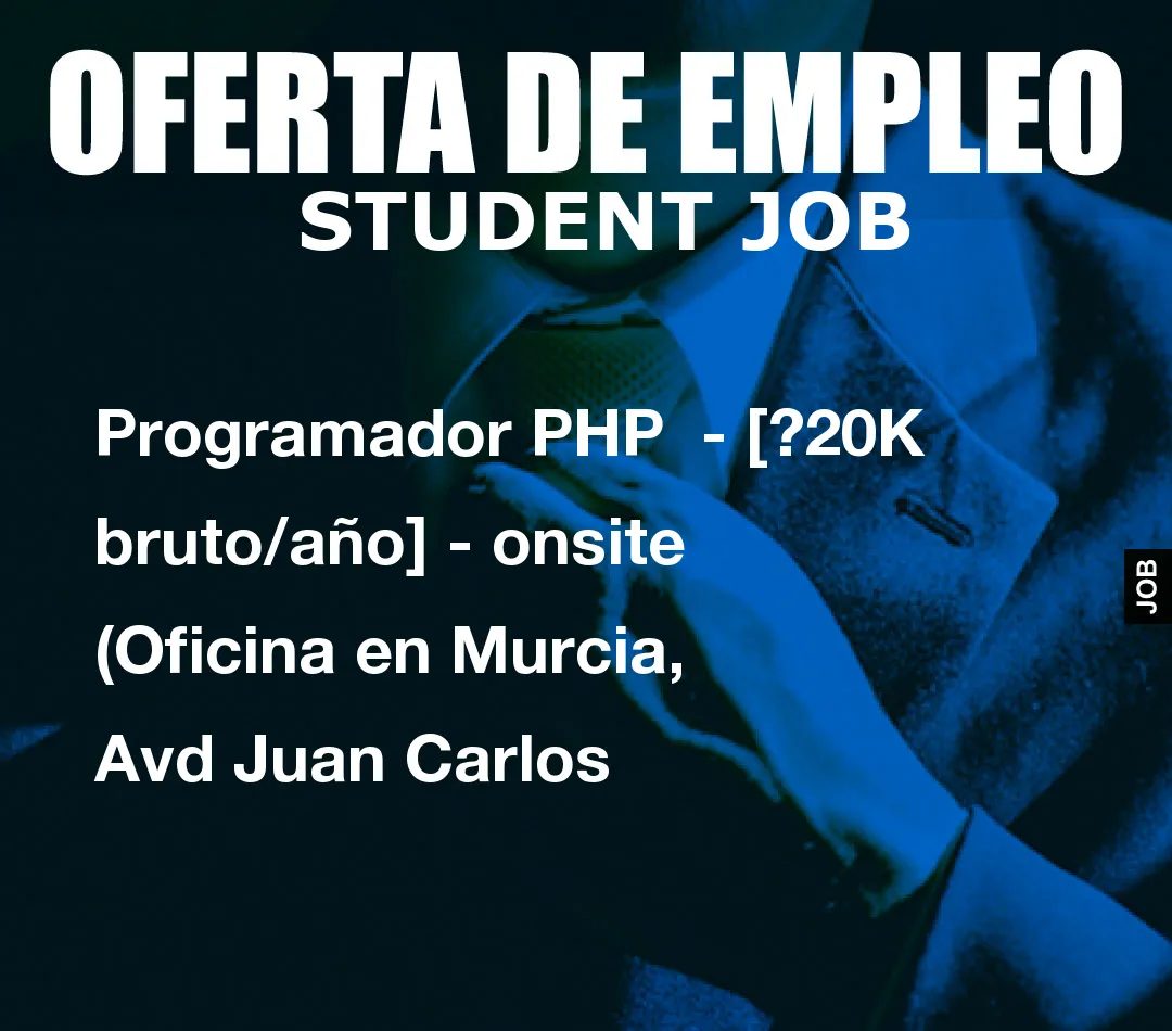 Programador PHP  - [?20K bruto/año] - onsite (Oficina en Murcia, Avd Juan Carlos