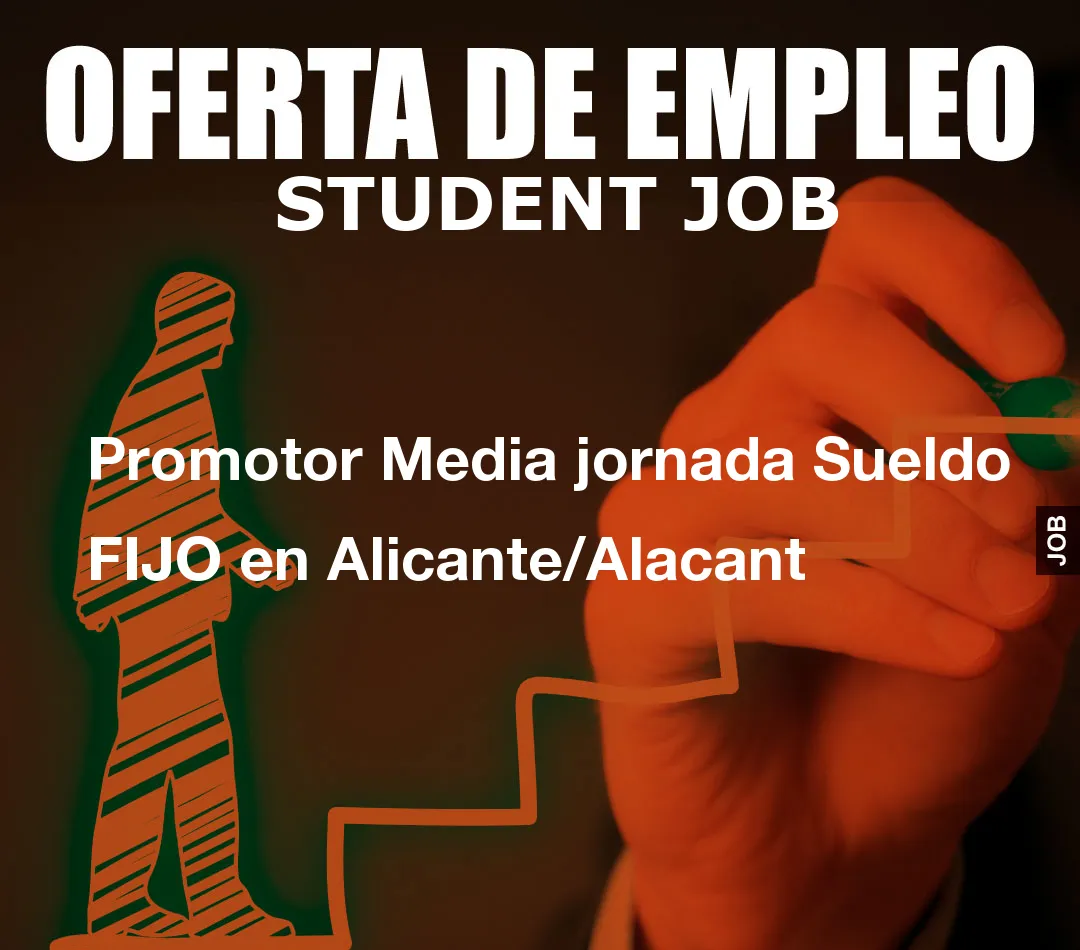 Promotor Media jornada Sueldo FIJO en Alicante/Alacant
