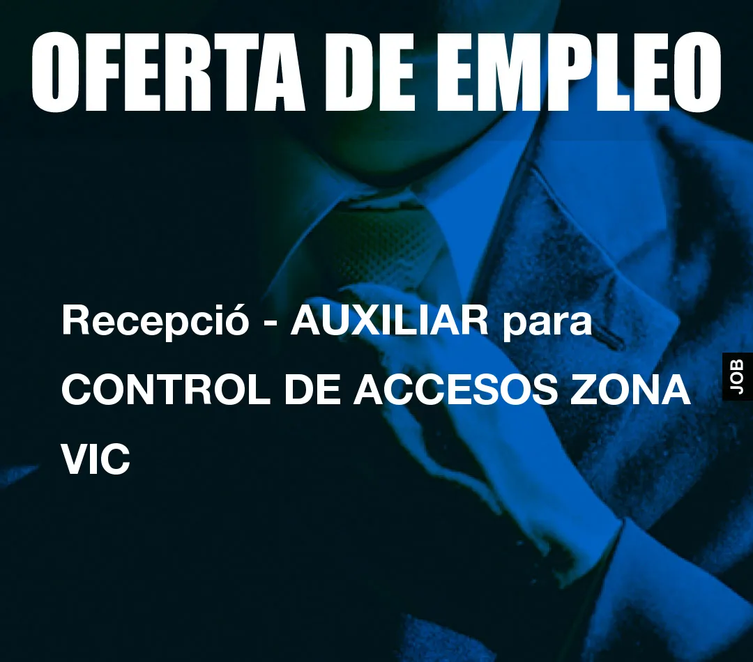 Recepció – AUXILIAR para CONTROL DE ACCESOS ZONA VIC