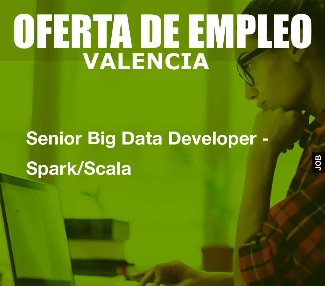 Senior Big Data Developer – Spark/Scala