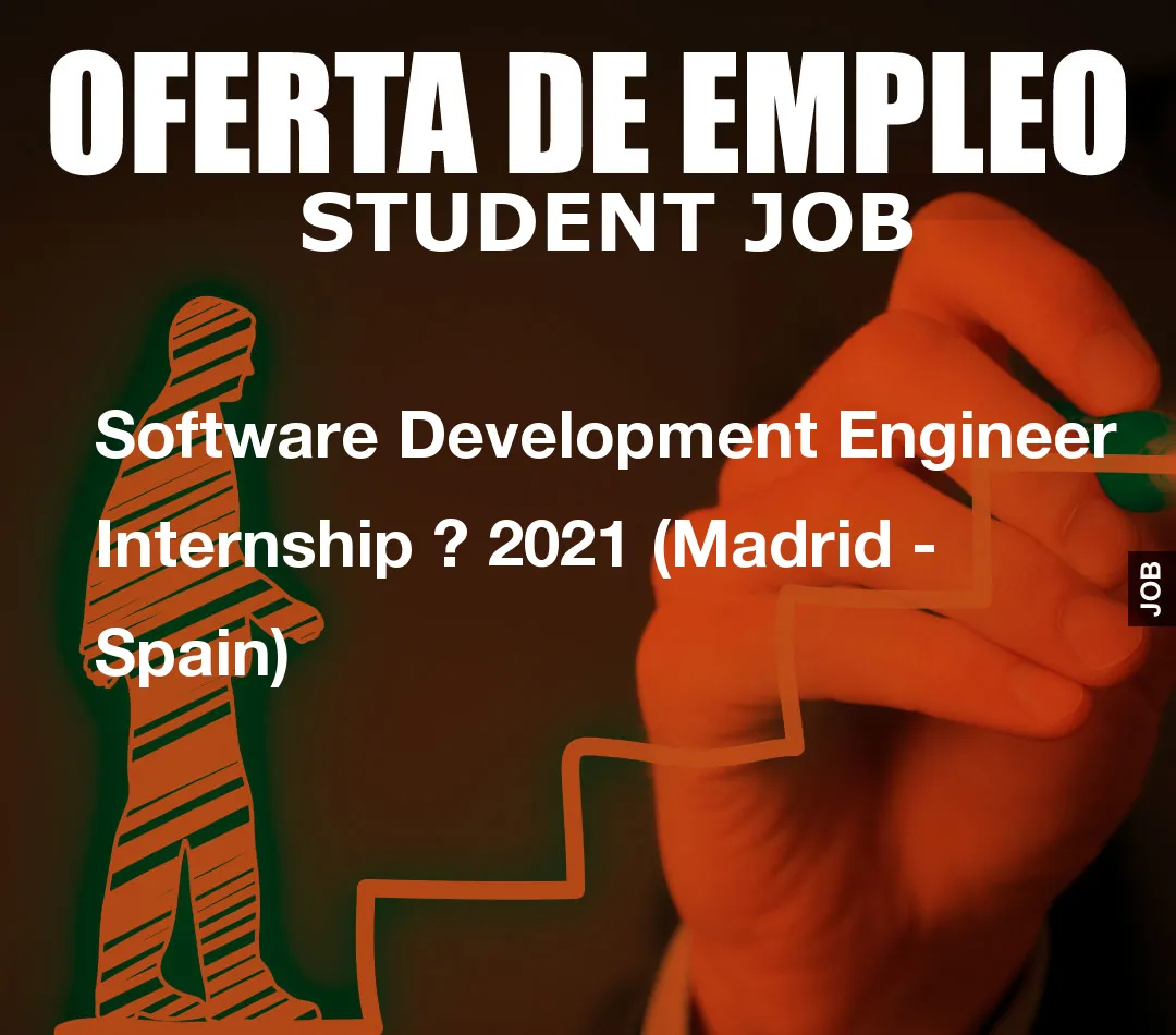 Software Development Engineer Internship ? 2021 (Madrid – Spain)