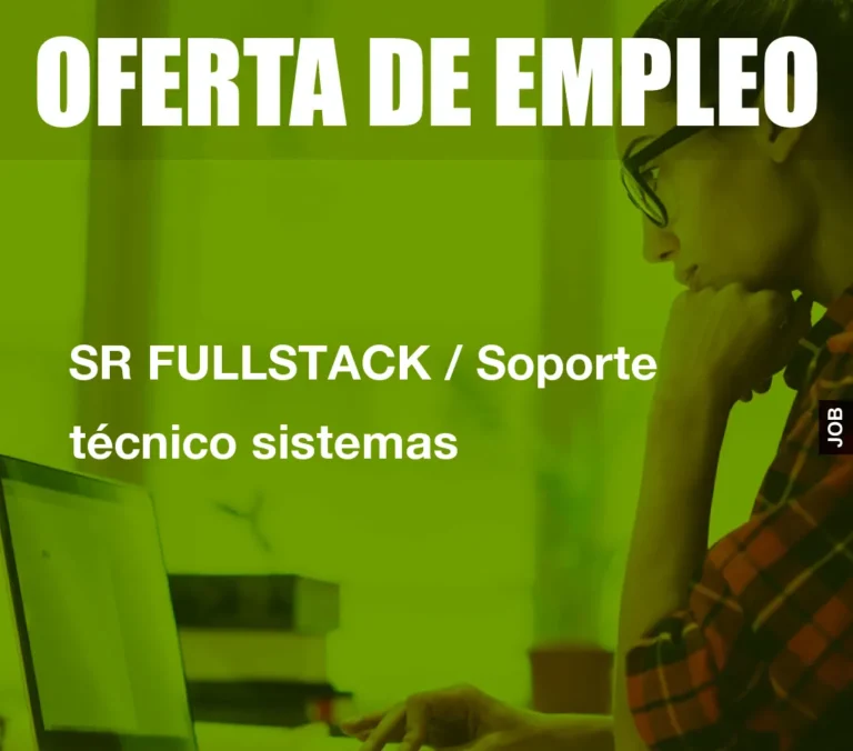 SR FULLSTACK / Soporte técnico sistemas