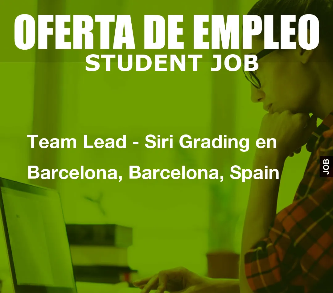 Team Lead - Siri Grading en Barcelona, Barcelona, Spain