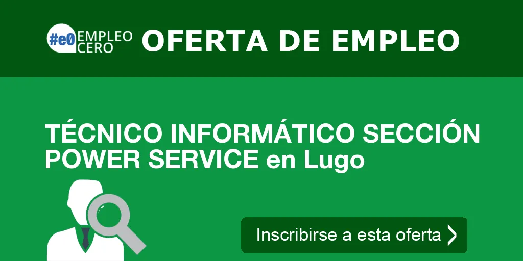 TÉCNICO INFORMÁTICO SECCIÓN POWER SERVICE en Lugo