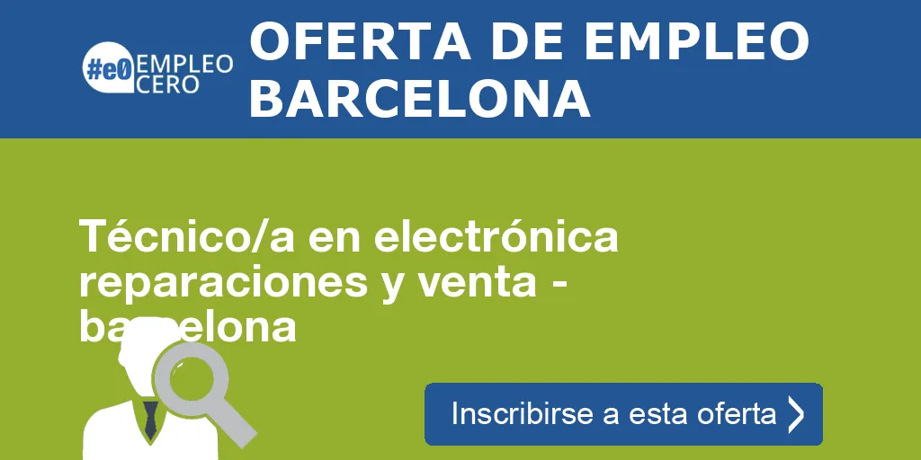 Técnico/a en electrónica reparaciones y venta - barcelona