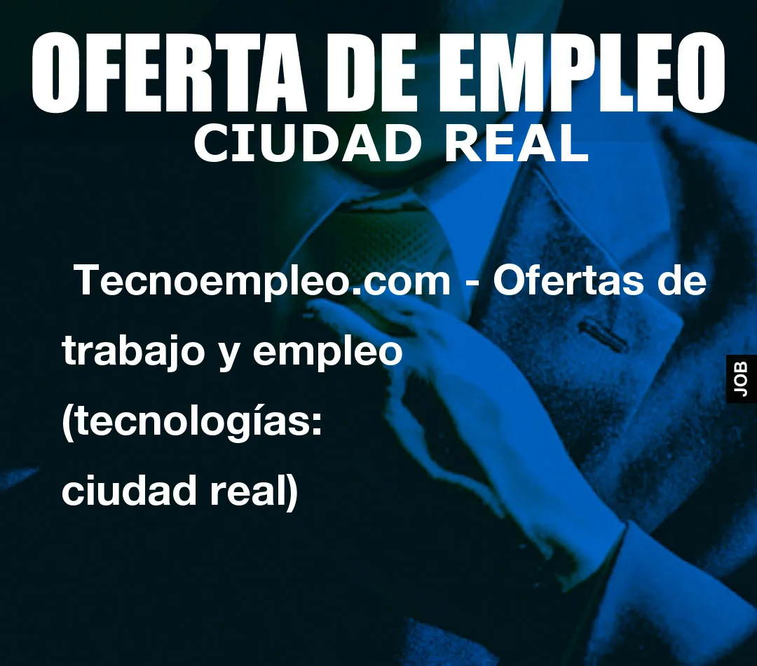  Tecnoempleo.com - Ofertas de trabajo y empleo  (tecnologías: ciudad real)