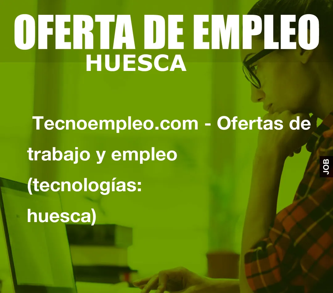  Tecnoempleo.com - Ofertas de trabajo y empleo  (tecnologías: huesca)