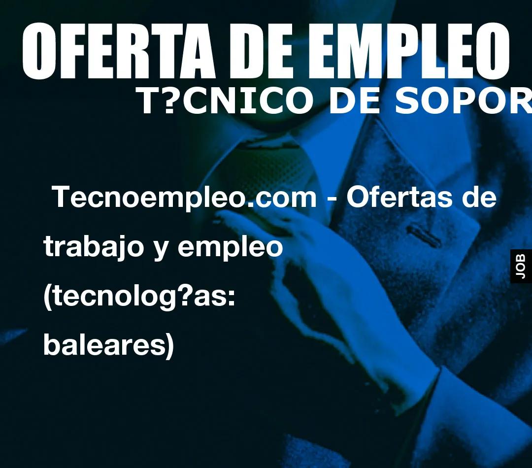  Tecnoempleo.com - Ofertas de trabajo y empleo  (tecnologías: baleares)
