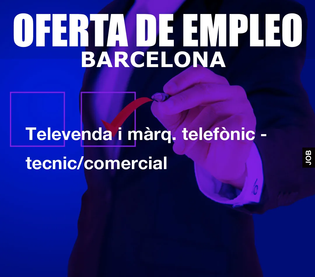 Televenda i màrq. telefònic – tecnic/comercial