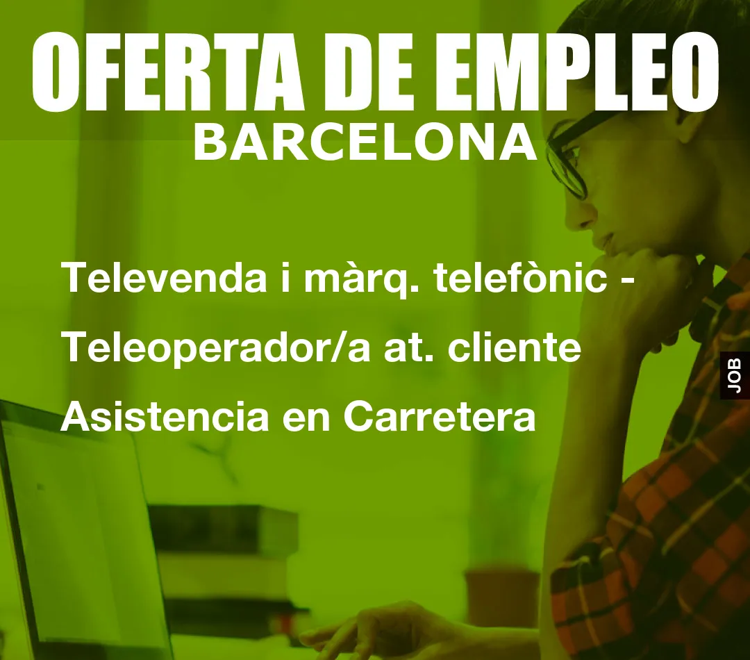 Televenda i màrq. telefònic – Teleoperador/a at. cliente Asistencia en Carretera