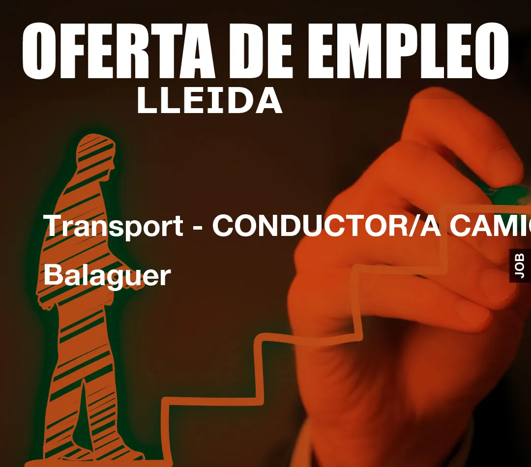 Transport – CONDUCTOR/A CAMIÓ Balaguer