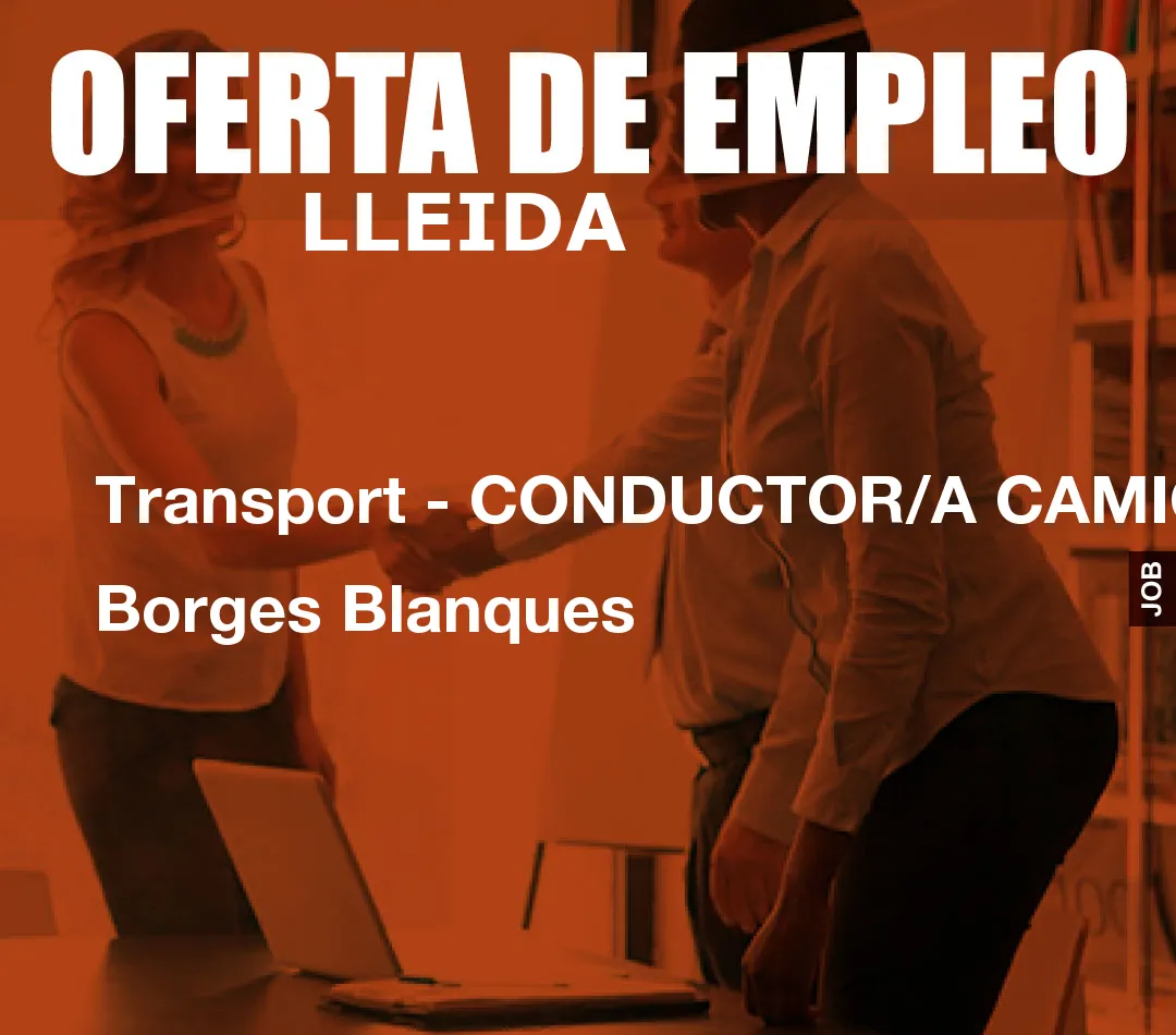 Transport - CONDUCTOR/A CAMIÓ Borges Blanques