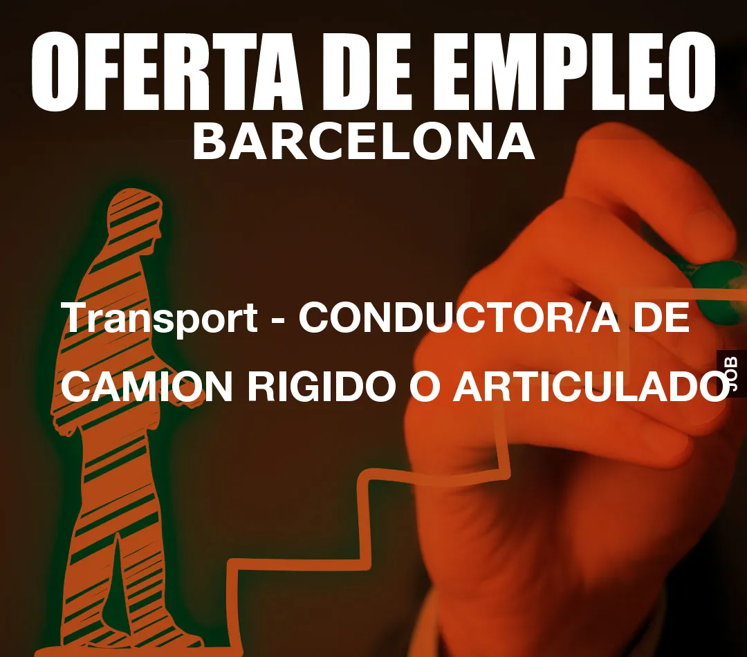 Transport - CONDUCTOR/A DE CAMION RIGIDO O ARTICULADO