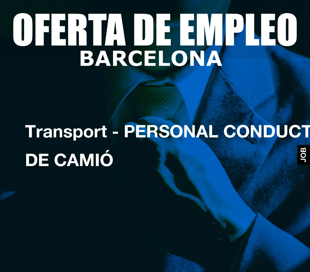 Transport - PERSONAL CONDUCTOR DE CAMIÓ